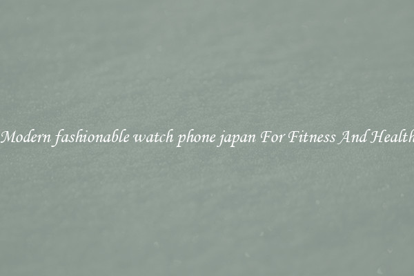 Modern fashionable watch phone japan For Fitness And Health