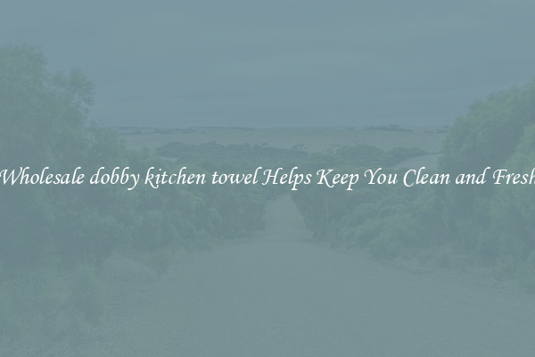 Wholesale dobby kitchen towel Helps Keep You Clean and Fresh