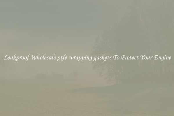 Leakproof Wholesale ptfe wrapping gaskets To Protect Your Engine