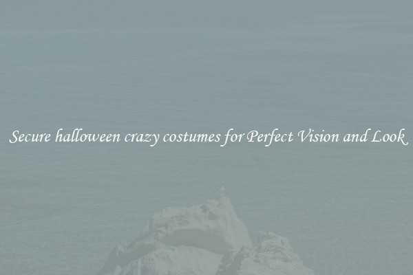 Secure halloween crazy costumes for Perfect Vision and Look