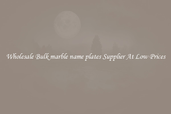 Wholesale Bulk marble name plates Supplier At Low Prices