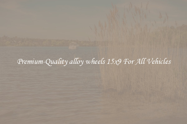 Premium-Quality alloy wheels 15x9 For All Vehicles
