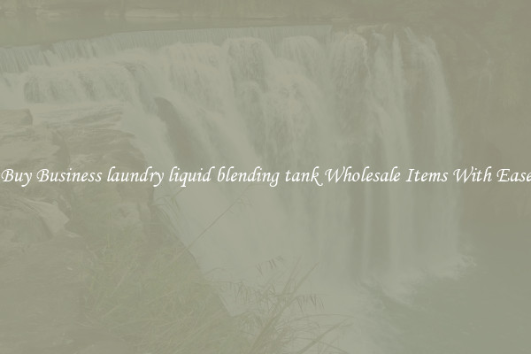 Buy Business laundry liquid blending tank Wholesale Items With Ease