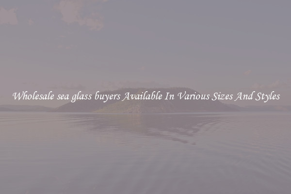 Wholesale sea glass buyers Available In Various Sizes And Styles