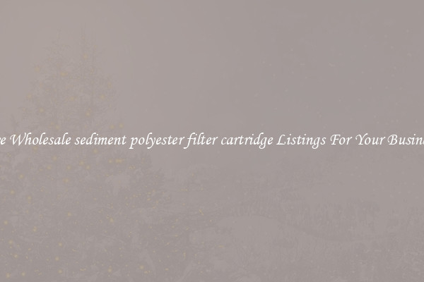 See Wholesale sediment polyester filter cartridge Listings For Your Business