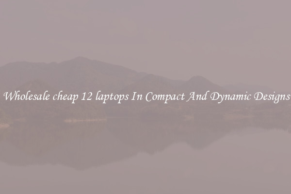 Wholesale cheap 12 laptops In Compact And Dynamic Designs