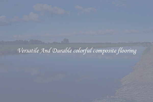 Versatile And Durable colorful composite flooring