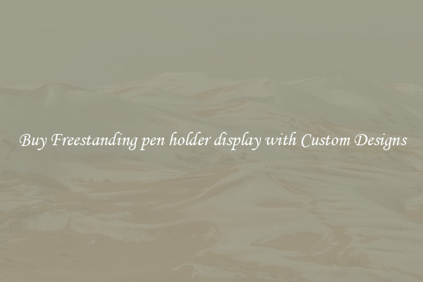 Buy Freestanding pen holder display with Custom Designs