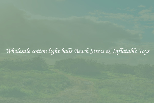 Wholesale cotton light balls Beach Stress & Inflatable Toys