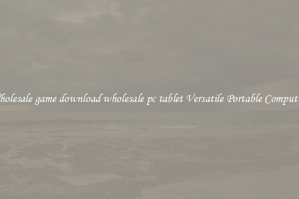 Wholesale game download wholesale pc tablet Versatile Portable Computing