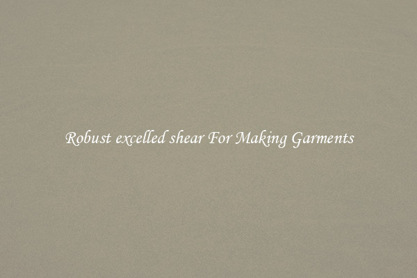 Robust excelled shear For Making Garments