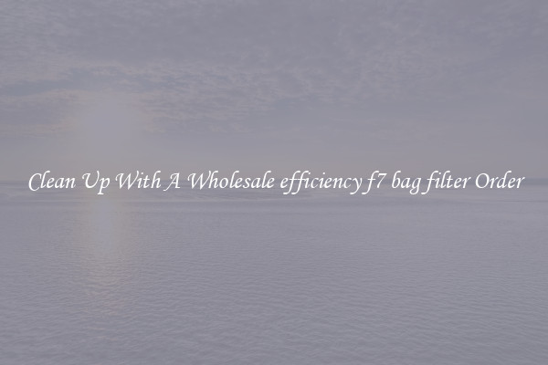 Clean Up With A Wholesale efficiency f7 bag filter Order