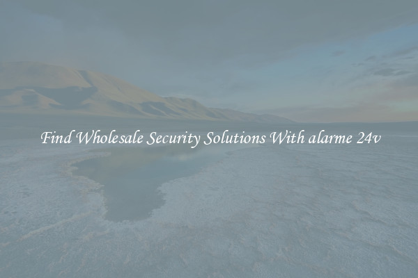 Find Wholesale Security Solutions With alarme 24v