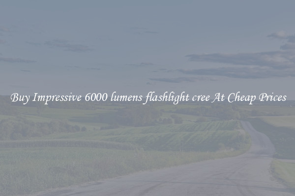 Buy Impressive 6000 lumens flashlight cree At Cheap Prices