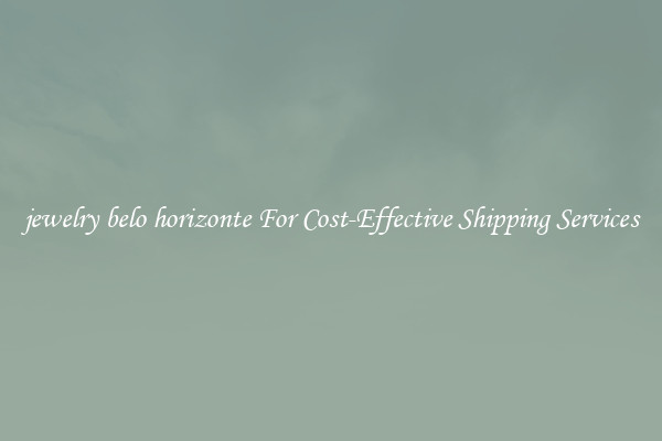 jewelry belo horizonte For Cost-Effective Shipping Services