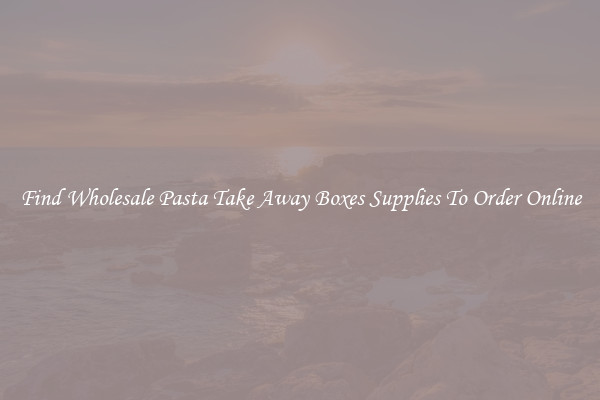 Find Wholesale Pasta Take Away Boxes Supplies To Order Online