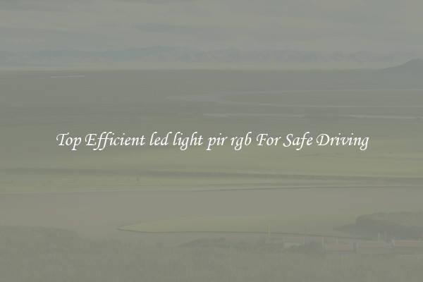 Top Efficient led light pir rgb For Safe Driving