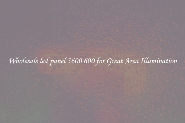 Wholesale led panel 5600 600 for Great Area Illumination