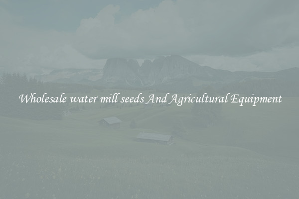 Wholesale water mill seeds And Agricultural Equipment