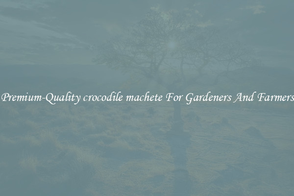 Premium-Quality crocodile machete For Gardeners And Farmers