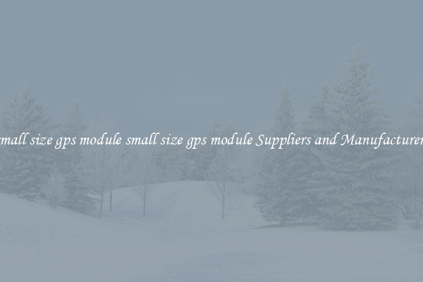small size gps module small size gps module Suppliers and Manufacturers