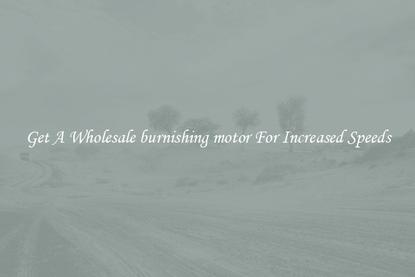Get A Wholesale burnishing motor For Increased Speeds