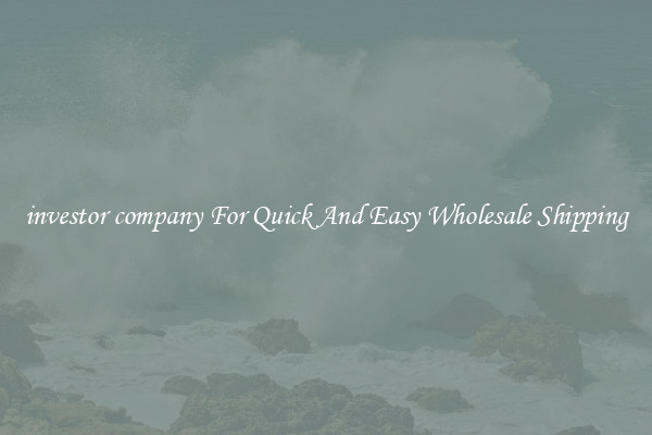 investor company For Quick And Easy Wholesale Shipping