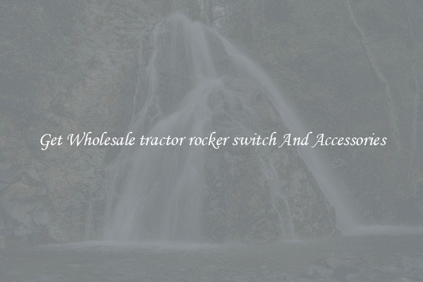 Get Wholesale tractor rocker switch And Accessories