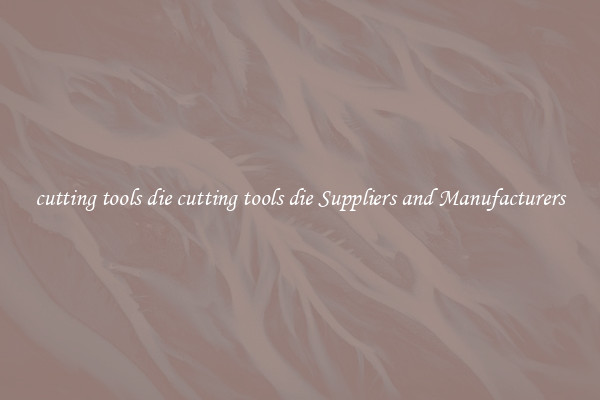 cutting tools die cutting tools die Suppliers and Manufacturers