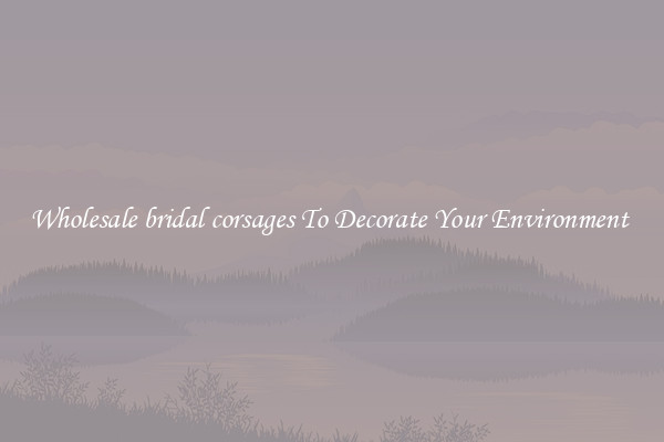 Wholesale bridal corsages To Decorate Your Environment 