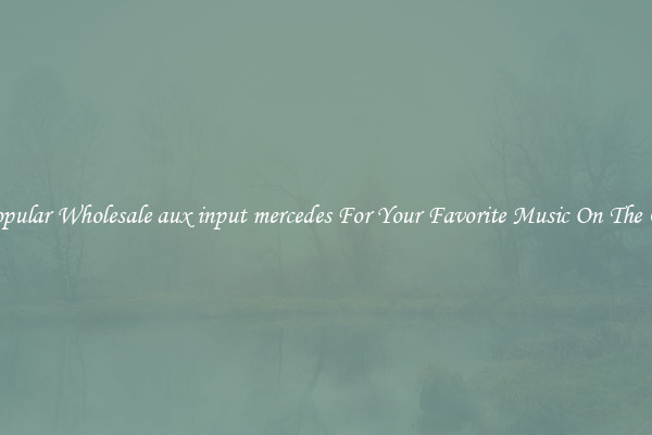 Popular Wholesale aux input mercedes For Your Favorite Music On The Go