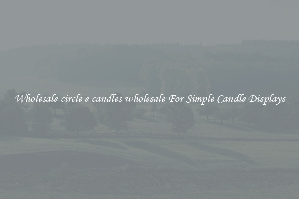 Wholesale circle e candles wholesale For Simple Candle Displays