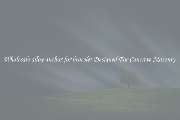 Wholesale alloy anchor for bracelet Designed For Concrete Masonry 