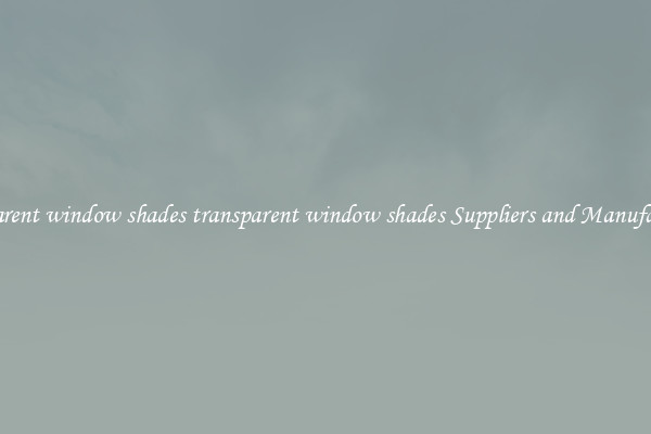 transparent window shades transparent window shades Suppliers and Manufacturers