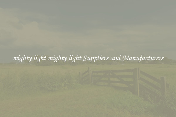 mighty light mighty light Suppliers and Manufacturers