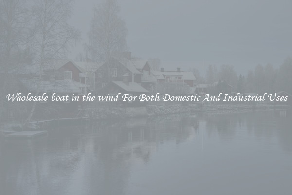 Wholesale boat in the wind For Both Domestic And Industrial Uses