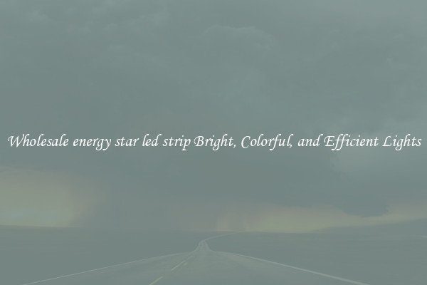 Wholesale energy star led strip Bright, Colorful, and Efficient Lights